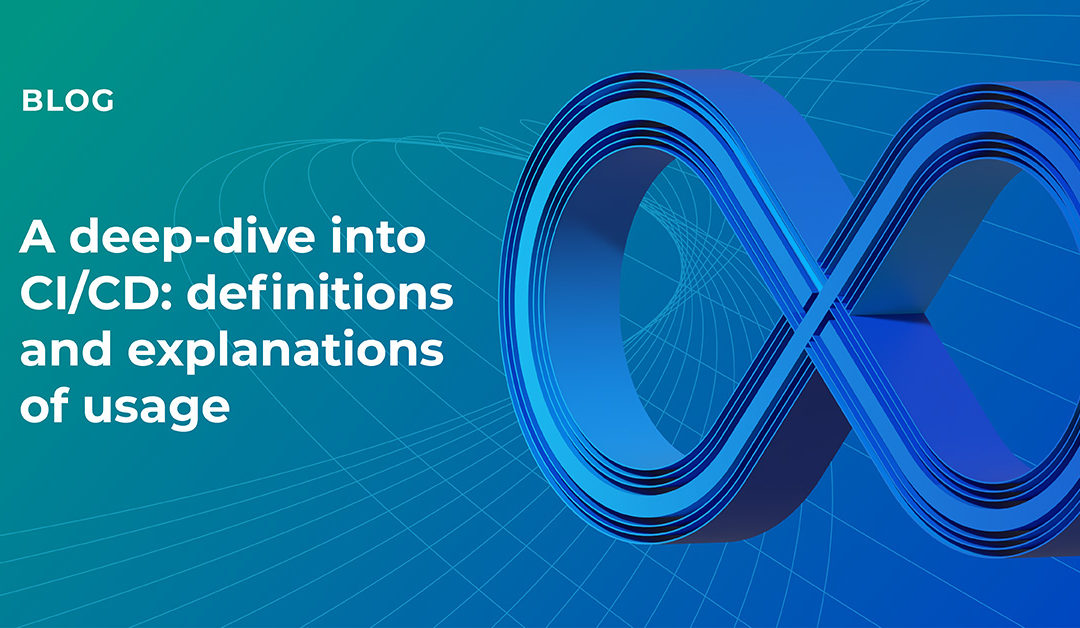 A deep-dive into CI/CD: definitions and explanations of usage