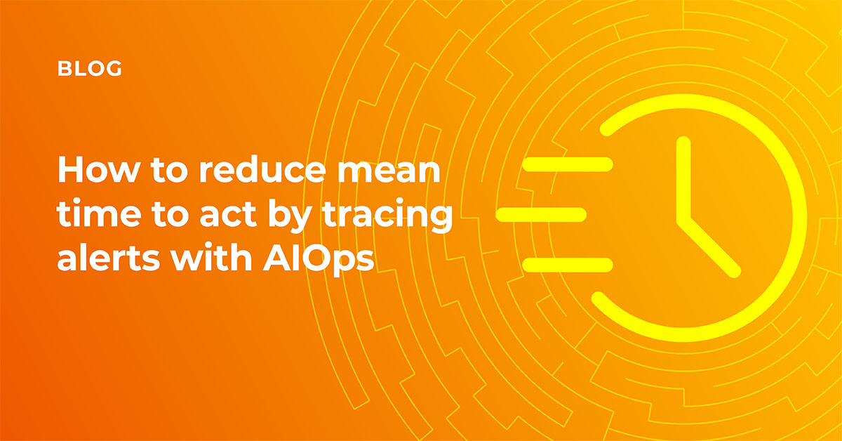How to reduce mean time to act by tracing alerts with AIOps