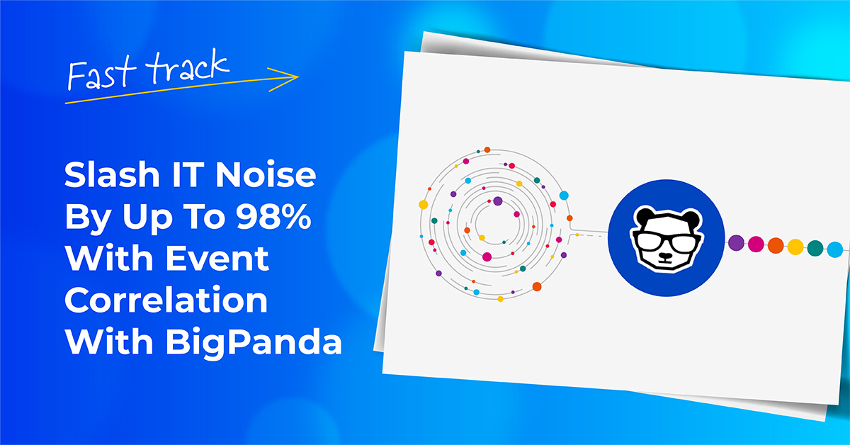Fast track video series: Slash IT noise by up to 98% with Alert Correlation with BigPanda