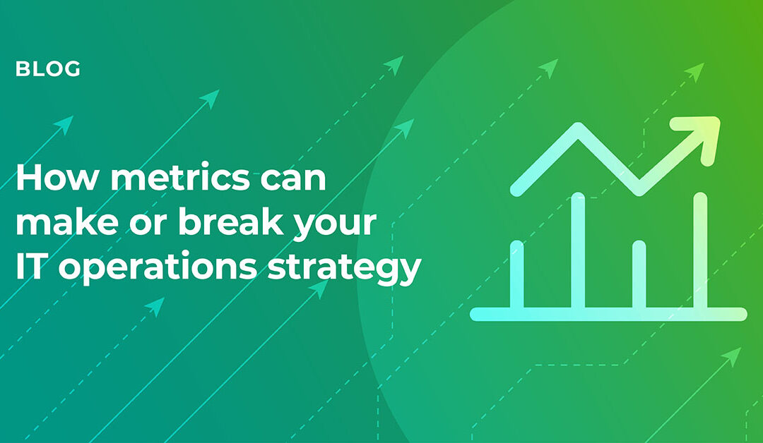 How metrics can make or break your IT operations strategy