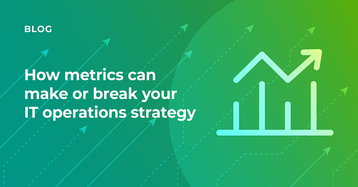 How metrics can make or break your IT operations strategy