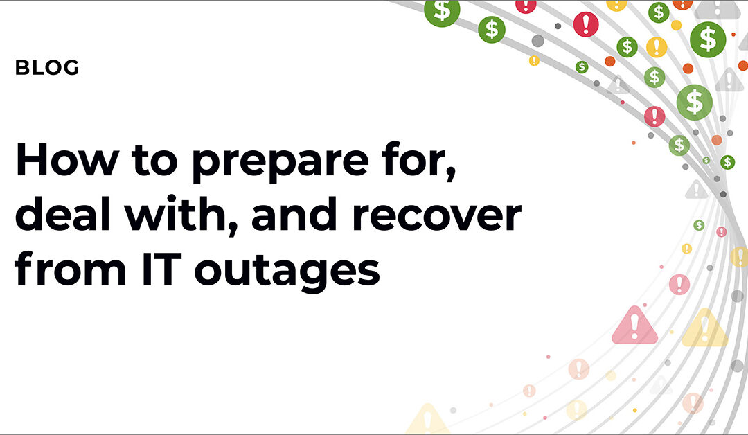 How to prepare for, deal with, and recover from IT outages