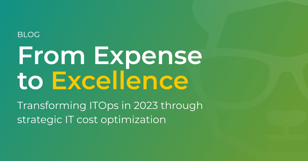 Transforming ITOps in 2023 through Strategic IT cost optimization