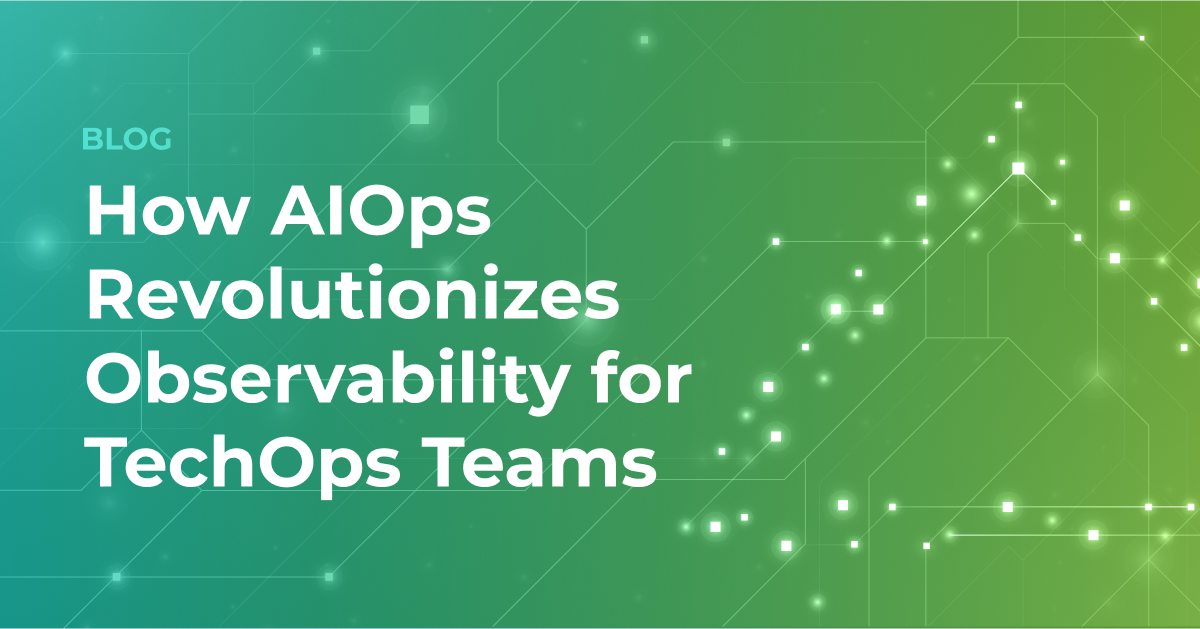 How AIOps Revolutionizes Observability for TechOps Teams