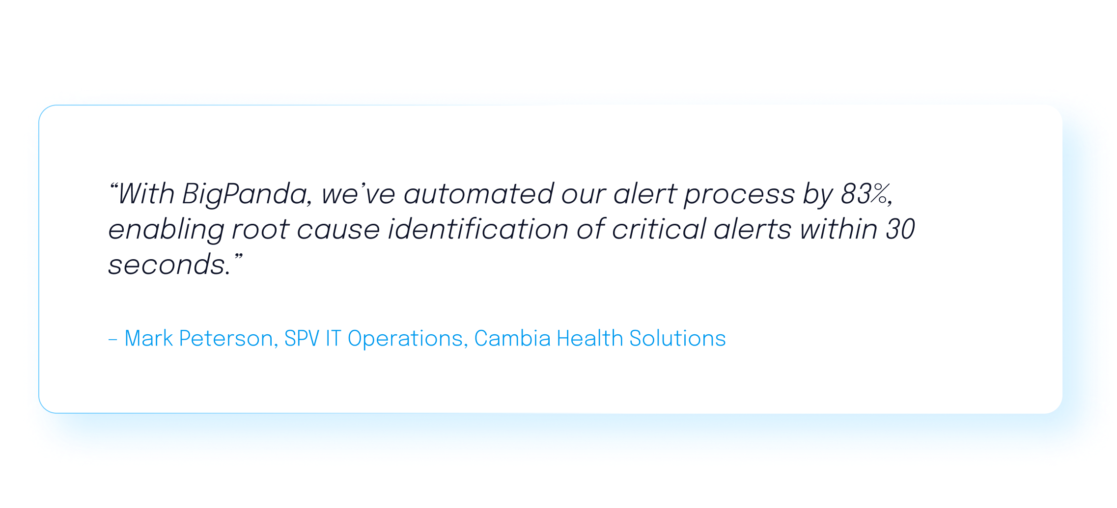 Customer quote: "With BigPanda, we've automated our alert process by 83%, enabling root cause identification of critical alerts within 30 seconds." Mark Peterson, SPV ITOps, Cambia Health Solutions